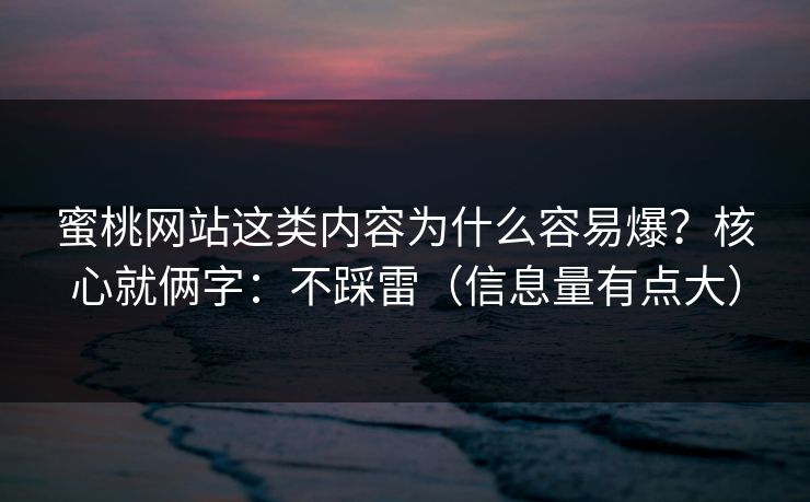 蜜桃网站这类内容为什么容易爆?核心就俩字:不踩雷(信息量有点大) 蜜桃网站这类内容为什么容易爆?核心就俩字:不踩雷(信息量有点大)